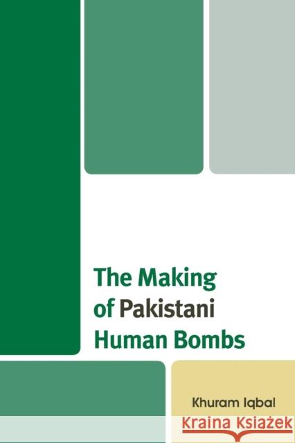The Making of Pakistani Human Bombs Khuram Iqbal 9781498516501 Lexington Books