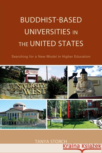 Buddhist-Based Universities in the United States: Searching for a New Model in Higher Education Tanya Storch 9781498517065