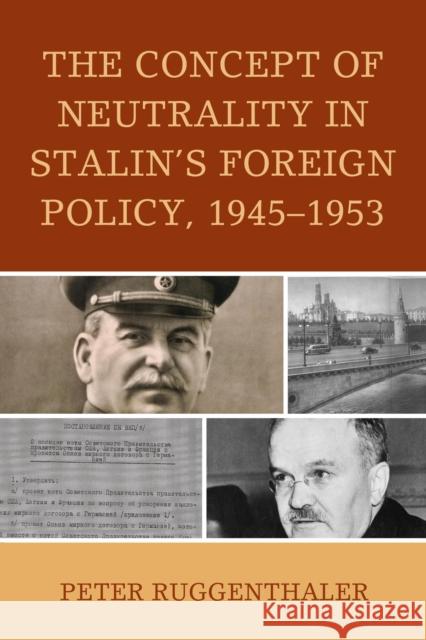The Concept of Neutrality in Stalin's Foreign Policy, 1945-1953 Peter Ruggenthaler 9781498517430