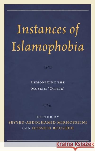 Instances of Islamophobia: Demonizing the Muslim Other Mirhosseini, Seyyed-Abdolhamid 9781498517584 Lexington Books