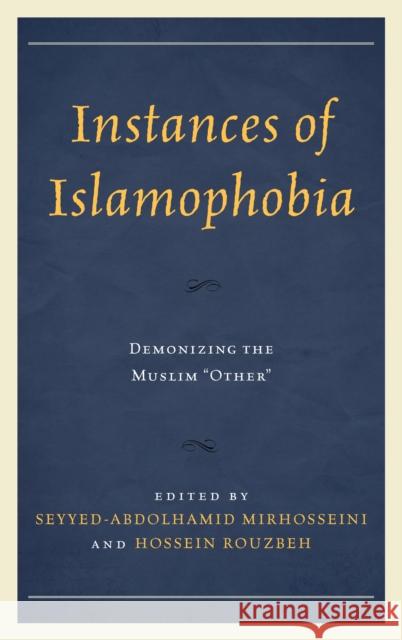 Instances of Islamophobia: Demonizing the Muslim Other Seyyed-Abdolhamid Mirhosseini Hossein Rouzbeh Nora Amath 9781498517607 Lexington Books