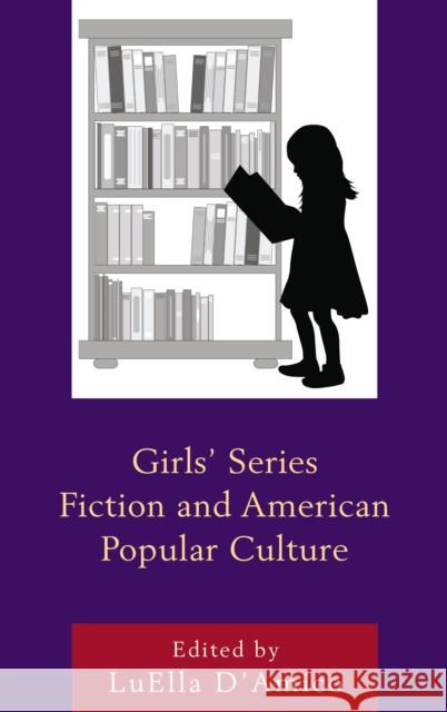 Girls' Series Fiction and American Popular Culture Luella D'Amico Marlowe Daly-Galeano Eva Lupold 9781498517638