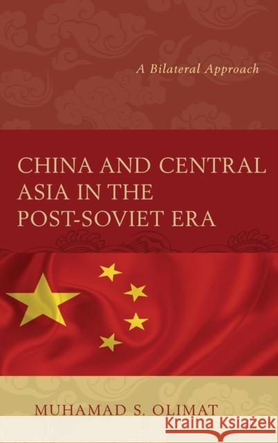 China and Central Asia in the Post-Soviet Era: A Bilateral Approach Muhamad S. Olimat 9781498518048 Lexington Books