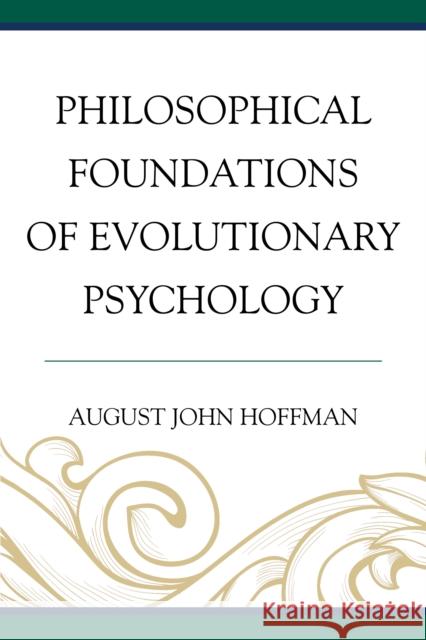 Philosophical Foundations of Evolutionary Psychology August John Hoffman 9781498518154 Lexington Books