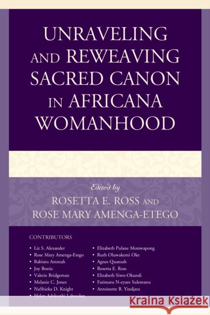 Unraveling and Reweaving Sacred Canon in Africana Womanhood Rosetta E. Ross Rose Mary Amenga-Etego Liz S. Alexander 9781498518215