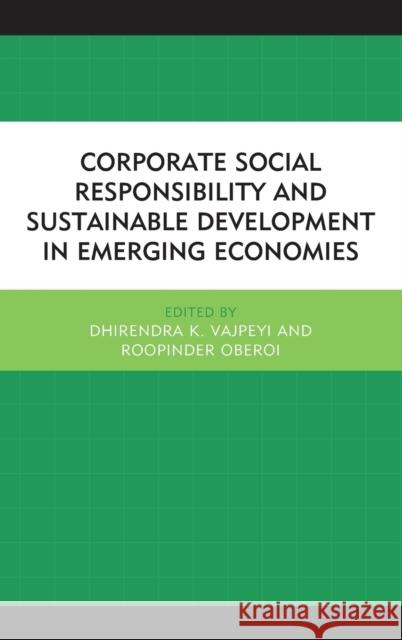 Corporate Social Responsibility and Sustainable Development in Emerging Economies Dhirendra K. Vajpeyi Roopinder Oberoi Swapan K. Bala 9781498518345 Lexington Books
