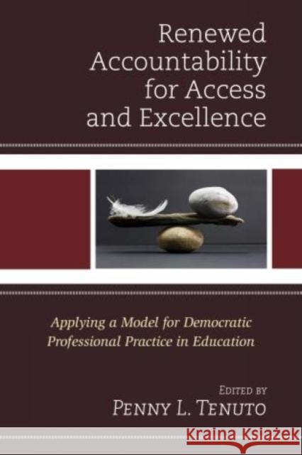 Renewed Accountability for Access and Excellence: Applying a Model for Democratic Professional Practice in Education Penny L. Tenuto Scott C. Bauer Catherine A. Bornhorst 9781498518611