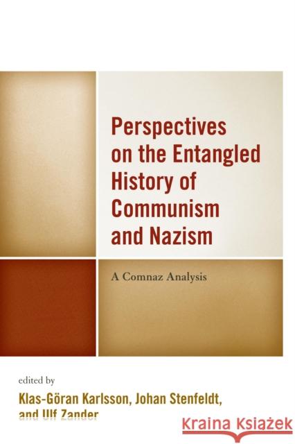 Perspectives on the Entangled History of Communism and Nazism: A Comnaz Analysis Klas-G Karlsson Johan Stenfeldt Ulf Zander 9781498518703 Lexington Books