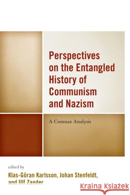 Perspectives on the Entangled History of Communism and Nazism: A Comnaz Analysis Klas-G Karlsson Johan Stenfeldt Ulf Zander 9781498518727 Lexington Books