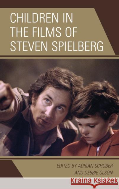 Children in the Films of Steven Spielberg Adrian Schober Debbie Olson Jen Baker 9781498518864 Lexington Books