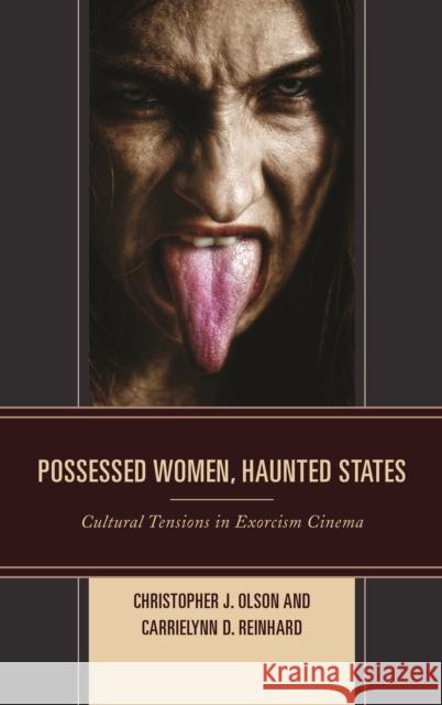 Possessed Women, Haunted States: Cultural Tensions in Exorcism Cinema Christopher J. Olson Carrielynn D. Reinhard 9781498519083 Lexington Books