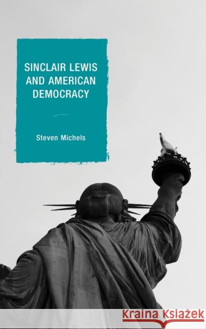 Sinclair Lewis and American Democracy Steven Michels 9781498519144 Lexington Books