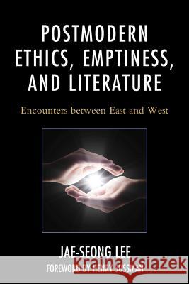 Postmodern Ethics, Emptiness, and Literature: Encounters Between East and West Jae-Seong Lee 9781498519205