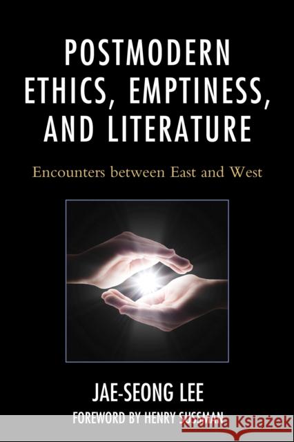Postmodern Ethics, Emptiness, and Literature: Encounters Between East and West Jae-Seong Lee 9781498519229 Lexington Books