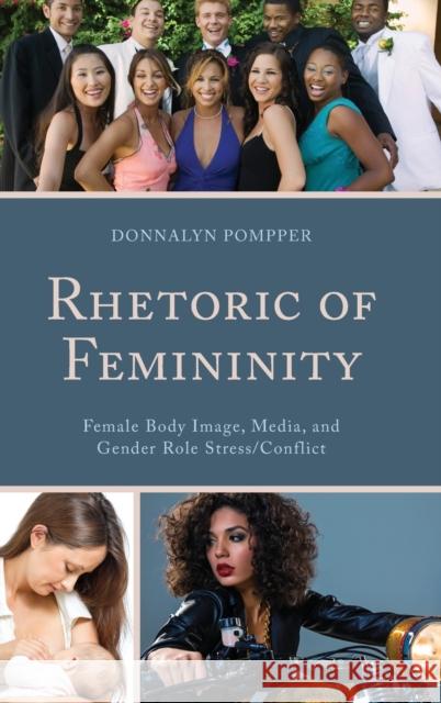 Rhetoric of Femininity: Female Body Image, Media, and Gender Role Stress/Conflict Donnalyn Pompper 9781498519359