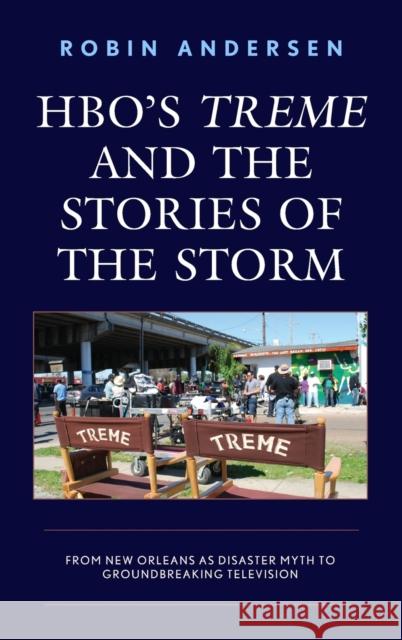 Hbo's Treme and the Stories of the Storm: From New Orleans as Disaster Myth to Groundbreaking Television Robin Andersen 9781498519892 Lexington Books