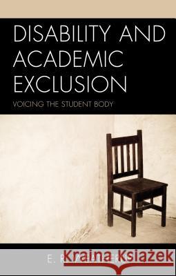Disability and Academic Exclusion: Voicing the Student Body E. R. Weatherup 9781498520010 Lexington Books