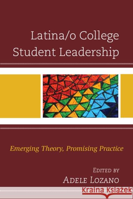 Latina/O College Student Leadership: Emerging Theory, Promising Practice Lozano, Adele 9781498520249