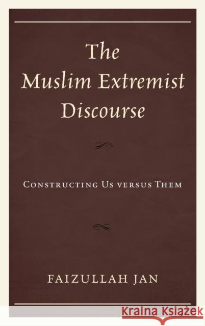 The Muslim Extremist Discourse: Constructing Us Versus Them Jan, Faizullah 9781498520379 Lexington Books