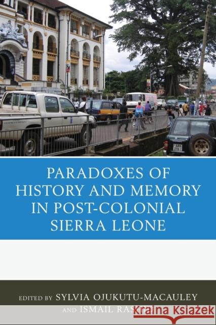 The Paradoxes of History and Memory in Post-Colonial Sierra Leone Ojukutu-MacAuley, Sylvia 9781498520577