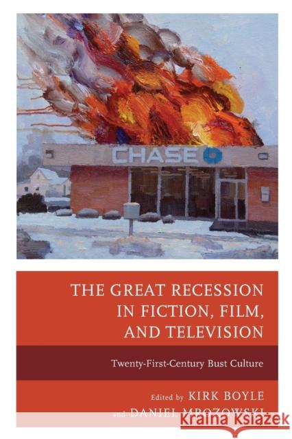 The Great Recession in Fiction, Film, and Television: Twenty-First-Century Bust Culture Kirk Boyle Daniel Mrozowski Rebecca Barrett-Fox 9781498520621 Lexington Books