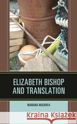 Elizabeth Bishop and Translation Mariana Machova 9781498520638