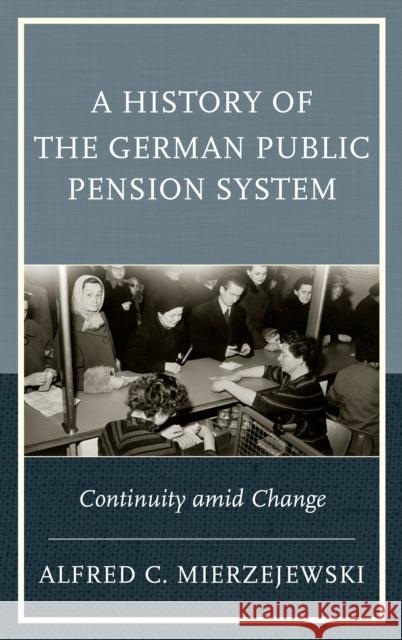 A History of the German Public Pension System: Continuity Amid Change Mierzejewski, Alfred C. 9781498521161 Lexington Books