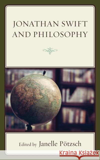 Jonathan Swift and Philosophy Michael Hauskeller Chris A. Kramer Will Desmond 9781498521536 Lexington Books