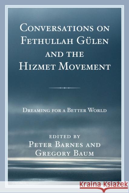 Conversations on Fethullah Gülen and the Hizmet Movement: Dreaming for a Better World Barnes, Peter 9781498522717 Lexington Books