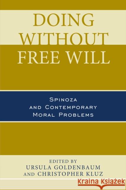 Doing without Free Will: Spinoza and Contemporary Moral Problems Goldenbaum, Ursula 9781498523226