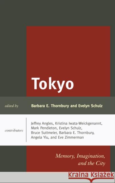 Tokyo: Memory, Imagination, and the City Barbara E. Thornbury Evelyn Schulz Jeffrey Angles 9781498523691