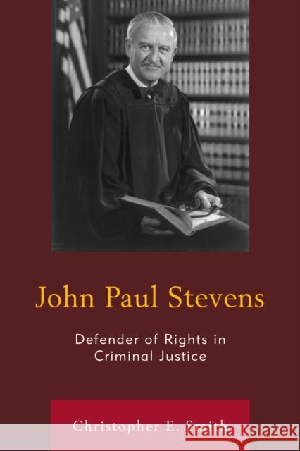 John Paul Stevens: Defender of Rights in Criminal Justice Smith, Christopher E. 9781498523738 Lexington Books