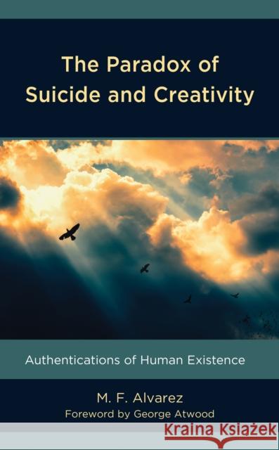 The Paradox of Suicide and Creativity: Authentications of Human Existence M. F. Alvarez 9781498523820 Lexington Books