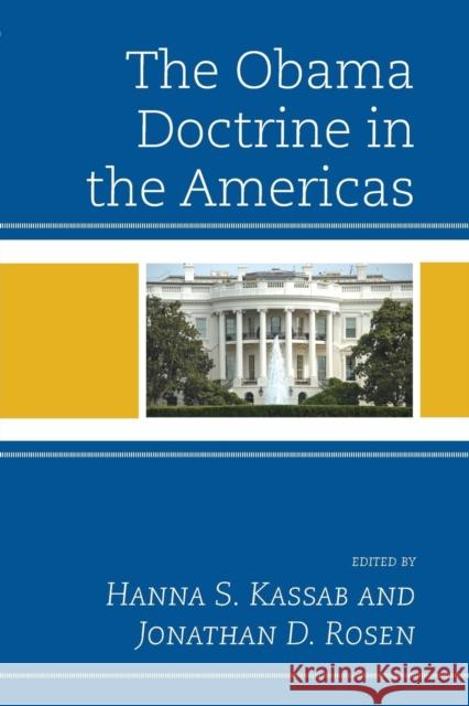 The Obama Doctrine in the Americas Hanna S. Kassab Jonathan D. Rosen Mar Ahumada 9781498524018 Lexington Books