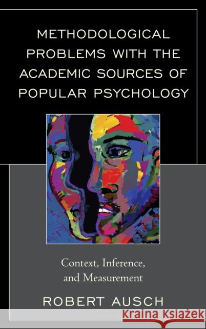 Methodological Problems with the Academic Sources of Popular Psychology: Context, Inference, and Measurement Robert Ausch 9781498524148 Lexington Books