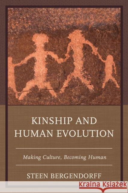 Kinship and Human Evolution: Making Culture, Becoming Human Steen Bergendorff 9781498524179 Lexington Books