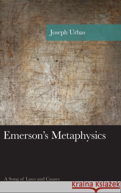 Emerson's Metaphysics: A Song of Laws and Causes Joseph Urbas 9781498524506 Lexington Books