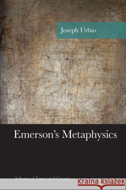 Emerson's Metaphysics: A Song of Laws and Causes Joseph Urbas 9781498524520 Lexington Books