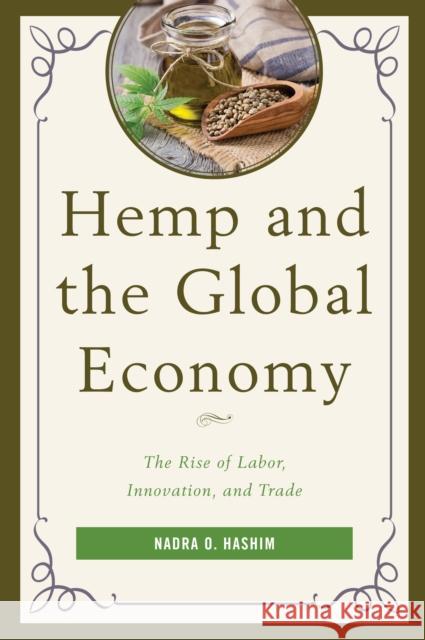 Hemp and the Global Economy: The Rise of Labor, Innovation, and Trade Nadra O. Hashim 9781498524612 Lexington Books