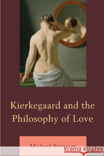 Kierkegaard and the Philosophy of Love Strawser, Michael 9781498524902