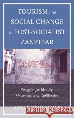 Tourism and Social Change in Post-Socialist Zanzibar: Struggles for Identity, Movement, and Civilization Akbar Keshodkar 9781498525251 Lexington Books