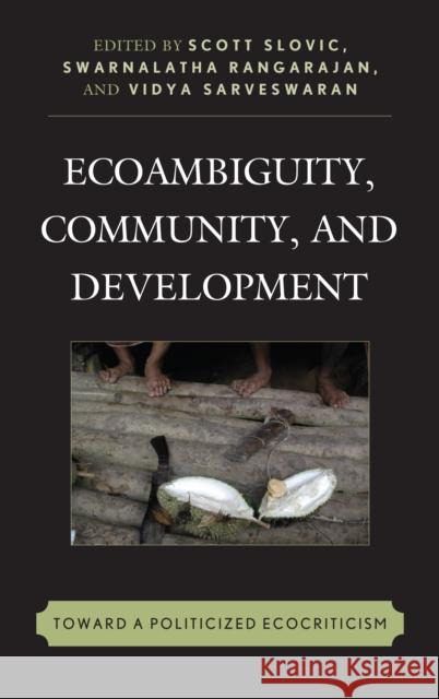 Ecoambiguity, Community, and Development: Toward a Politicized Ecocriticism Scott Slovic Swarnalatha Rangarajan Vidya Sarveswaran 9781498525367 Lexington Books