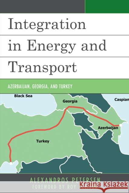 Integration in Energy and Transport: Azerbaijan, Georgia, and Turkey Alexandros Petersen Roy, Etc Allison 9781498525534 Lexington Books