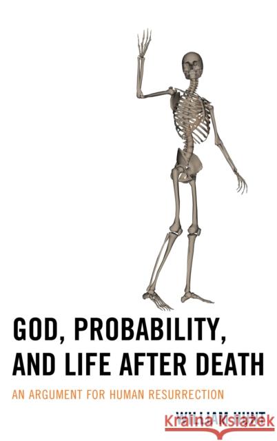 God, Probability, and Life After Death: An Argument for Human Resurrection William Hunt 9781498526067 Lexington Books