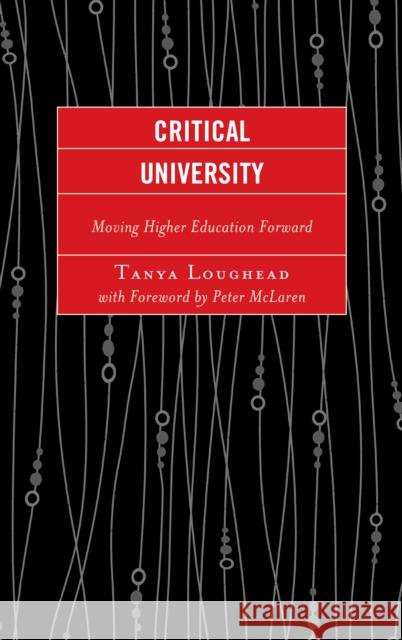 Critical University: Moving Higher Education Forward Tanya Loughead 9781498526326