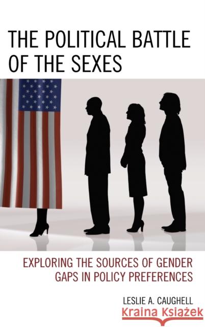 The Political Battle of the Sexes: Exploring the Sources of Gender Gaps in Policy Preferences Leslie A. Caughell 9781498526500 Lexington Books