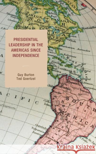 Presidential Leadership in the Americas Since Independence Guy Burton Ted Goertzel 9781498526562 Lexington Books