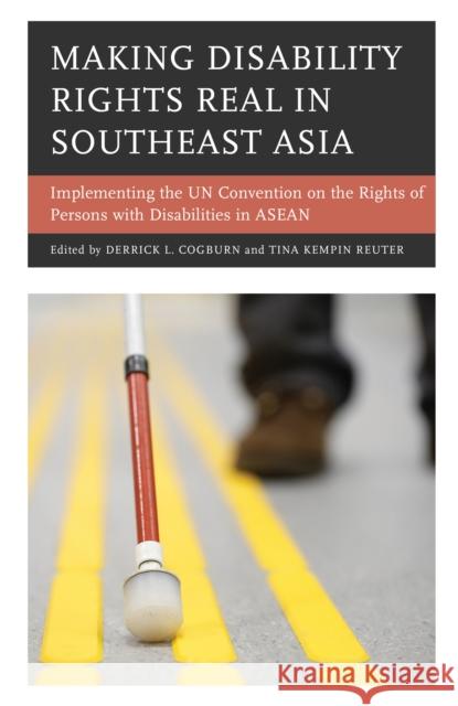 Making Disability Rights Real in Southeast Asia: Implementing the Un Convention on the Rights of Persons with Disabilities in ASEAN Derrick L. Cogburn Tina Kempi Ruzita Moh 9781498526913 Lexington Books
