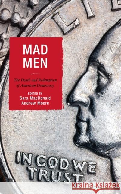 Mad Men: The Death and Redemption of American Democracy Sara MacDonald Andrew Moore 9781498526968 Lexington Books