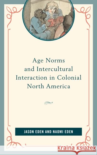 Age Norms and Intercultural Interaction in Colonial North America Jason Eden Naomi Eden 9781498527101 Lexington Books